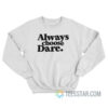 Always Choose Dare Sweatshirt