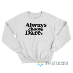 Always Choose Dare Sweatshirt