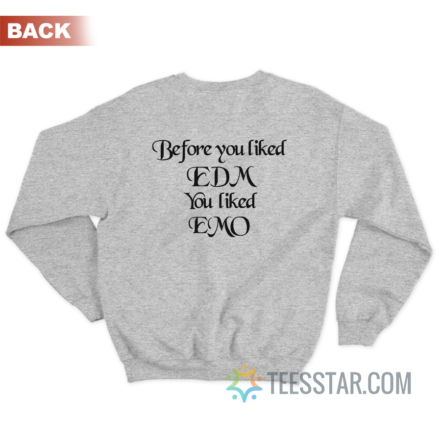 Before You Liked EDM You Liked Emo Coachella Sweatshirt