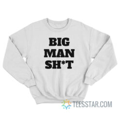 Big Man Shit Sweatshirt