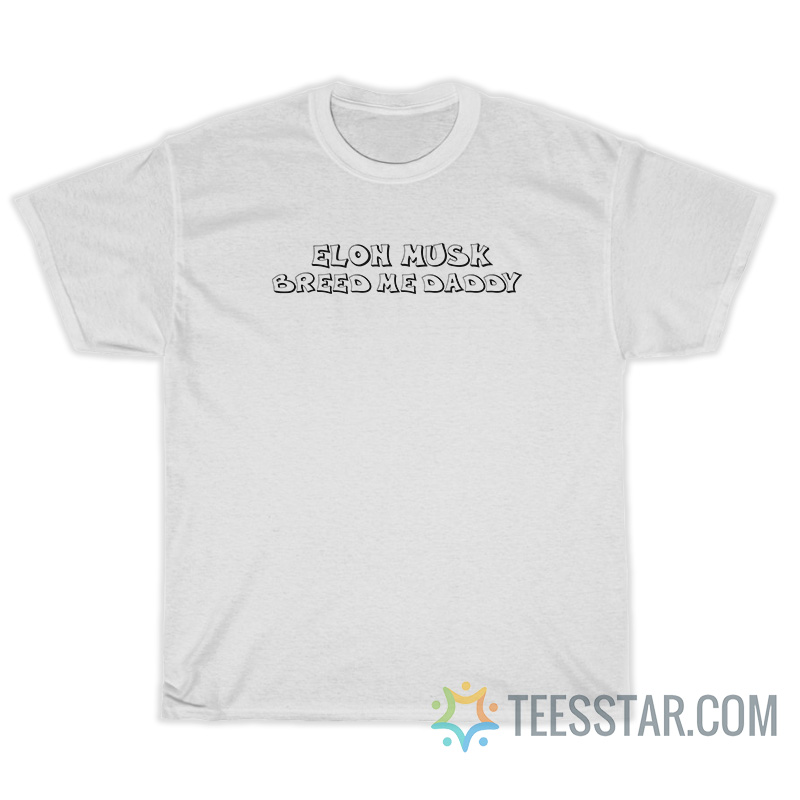 Elon Musk Breed Me Daddy T-Shirt