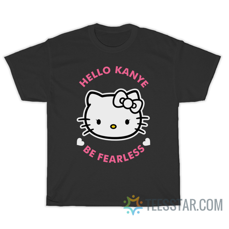Hello Kanye Be Fearless T-Shirt