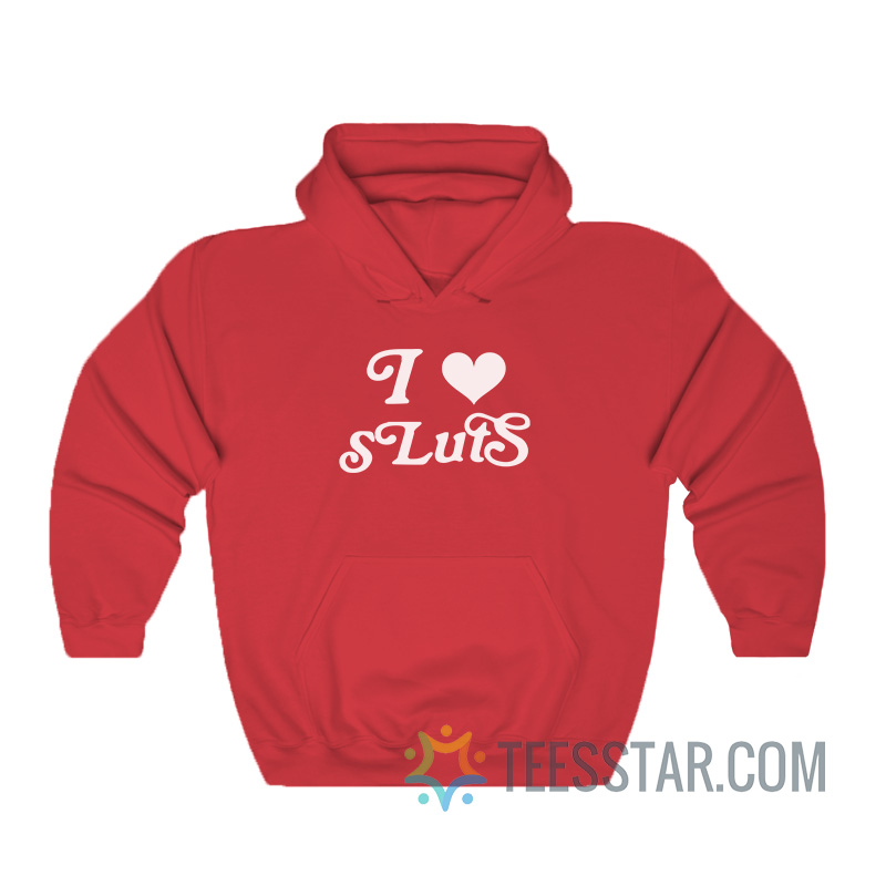 I Love Sluts Hoodie