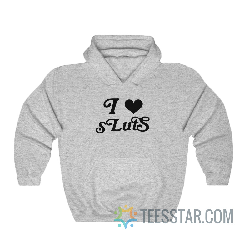 I Love Sluts Hoodie