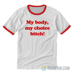 My Body My Choice Bitch Ringer Tee