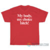 My Body My Choice Bitch T-Shirt