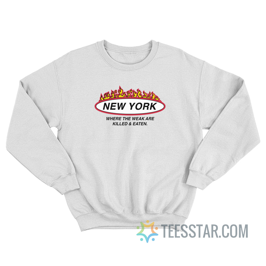 New York Where The Weak Are Killed And Eaten Sweatshirt