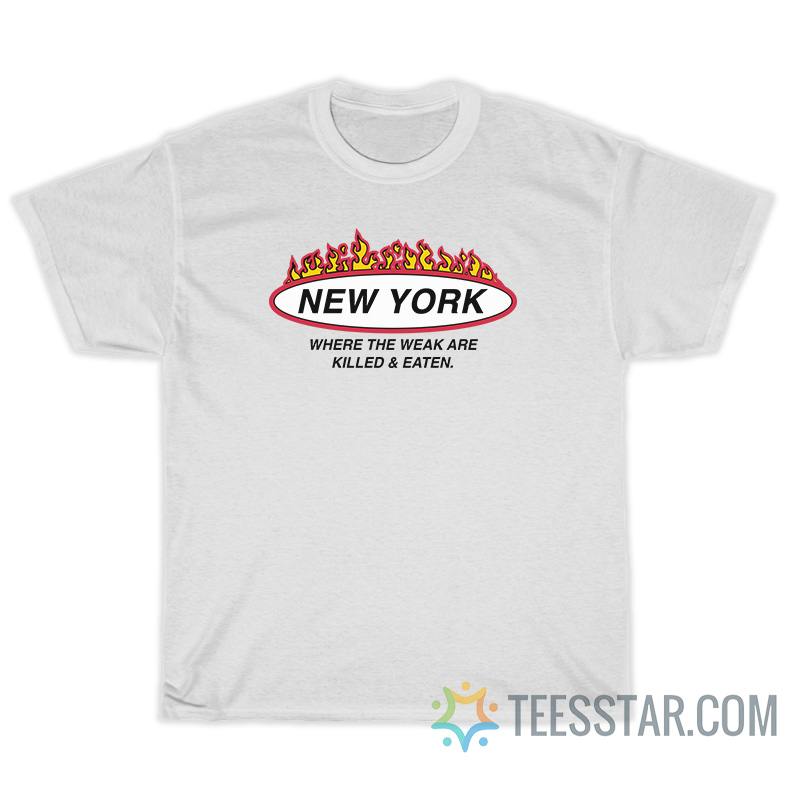 New York Where The Weak Are Killed And Eaten T-Shirt