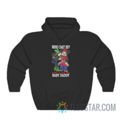 Who Dat Is Dat’s Jus My Baby Daddy Hoodie