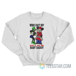 Who Dat Is Dat’s Jus My Baby Daddy Sweatshirt