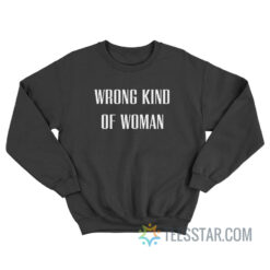 Wrong Kind Of Woman Sweatshirt