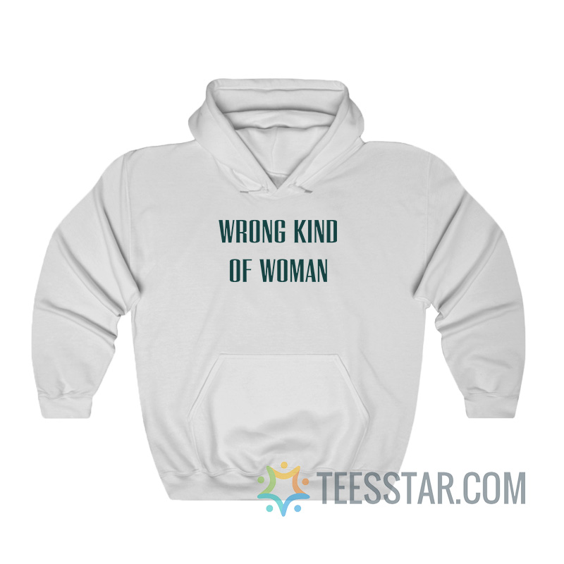 Wrong Kind Of Woman Hoodie