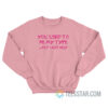 You Use To Be My Type But I Got Help Sweatshirt