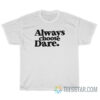 Always Choose Dare T-Shirt