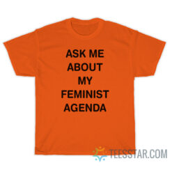 Ask Me About My Feminist Agenda T-Shirt
