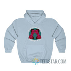 Come On Harry We Wanna Say Goodnight To You Hoodie