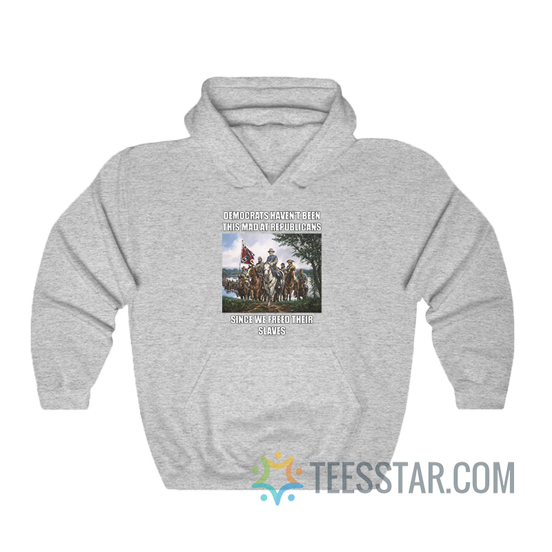 Democrats Haven't Been This Mad At Republicans Hoodie