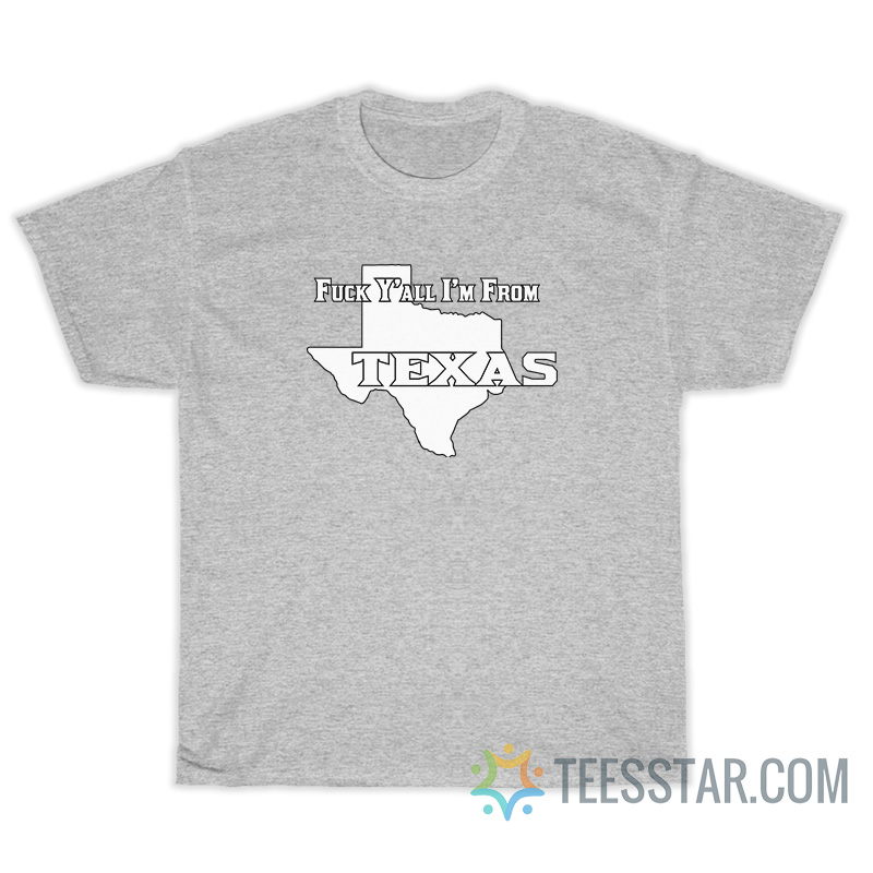 Fuck Y'All I'm From Texas T-Shirt
