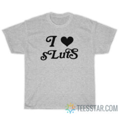 I Love Sluts T-Shirt