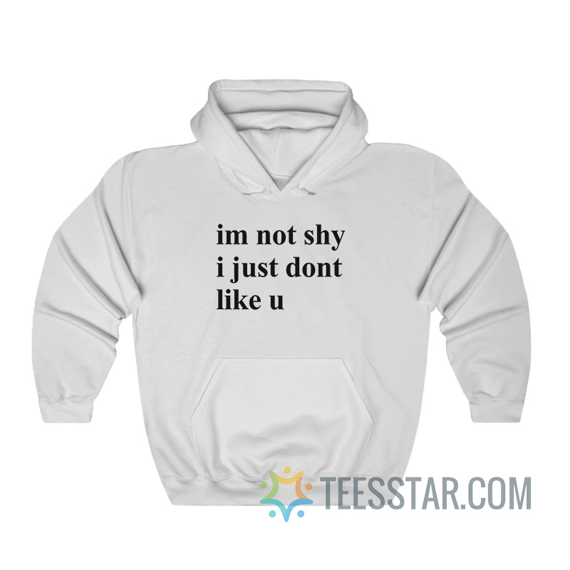 Im Not Shy I Just Dont Like U Hoodie