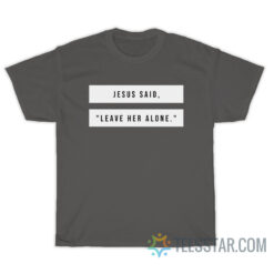 Jesus Said Leave Her Alone T-Shirt