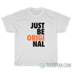 Just Be Original T-Shirt