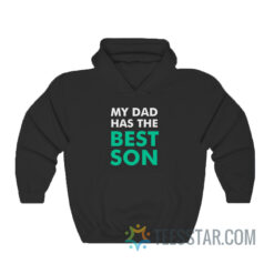 My Dad Has The Best Son Hoodie