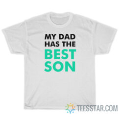 My Dad Has The Best Son T-Shirt
