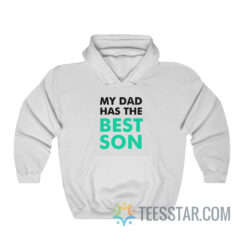 My Dad Has The Best Son Hoodie