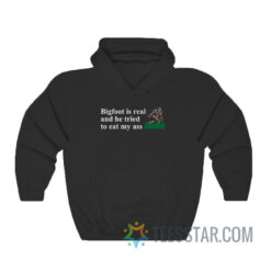 Bigfoot Is Real And He Tried To Eat My Ass Sweatshirt