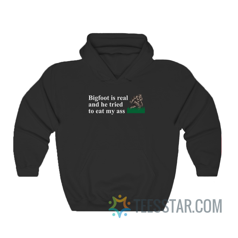 Bigfoot Is Real And He Tried To Eat My Ass Sweatshirt