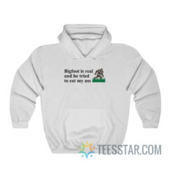 Bigfoot Is Real And He Tried To Eat My Ass Sweatshirt