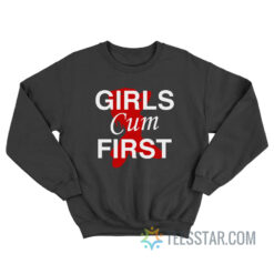 Girls Cum First Sweatshirt