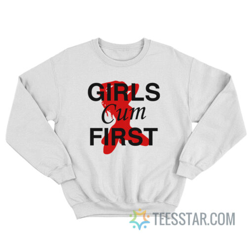Girls Cum First Sweatshirt
