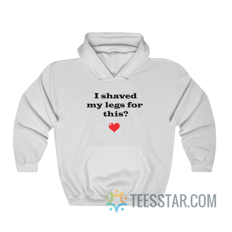 I Shaved My Legs For This Hoodie