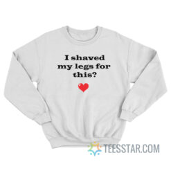 I Shaved My Legs For This Sweatshirt