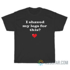 I Shaved My Legs For This T-Shirt