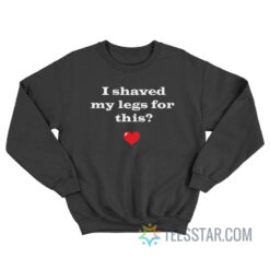 I Shaved My Legs For This Sweatshirt