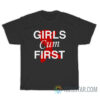 Girls Cum First T-Shirt