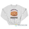 I Brought Back The Mexican Pizza Sweatshirt