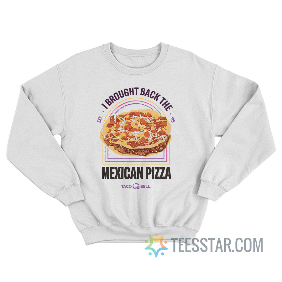 I Brought Back The Mexican Pizza Sweatshirt