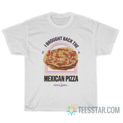 I Brought Back The Mexican Pizza T-Shirt