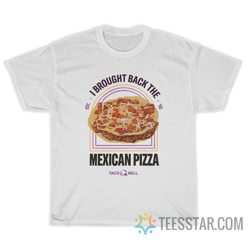 I Brought Back The Mexican Pizza T-Shirt