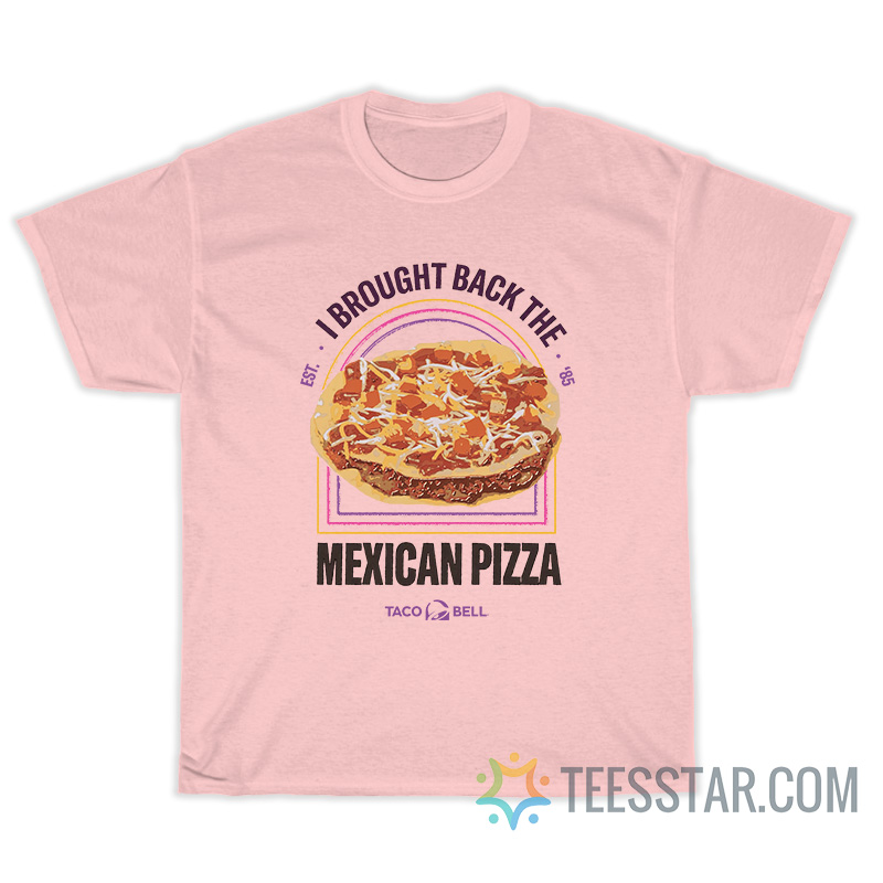 I Brought Back The Mexican Pizza T-Shirt
