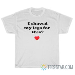 I Shaved My Legs For This T-Shirt