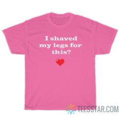 I Shaved My Legs For This T-Shirt