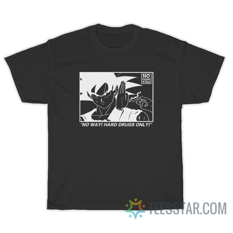 Goku No Way Hard Drugs Only T-Shirt