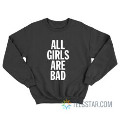 All Girls Are Bad Sweatshirt
