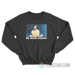 Be More Keanu Sweatshirt