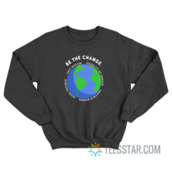 Be The Change Anti-Racism Equality Of Gender Sweatshirt